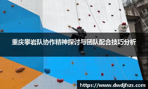 重庆攀岩队协作精神探讨与团队配合技巧分析