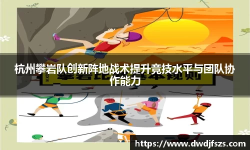 杭州攀岩队创新阵地战术提升竞技水平与团队协作能力