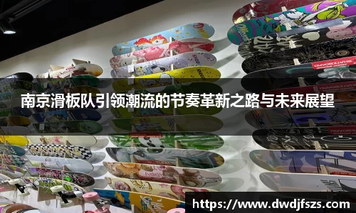南京滑板队引领潮流的节奏革新之路与未来展望