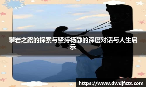 攀岩之路的探索与坚持杨静的深度对话与人生启示