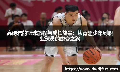 高诗岩的篮球旅程与成长故事：从青涩少年到职业球员的蜕变之路